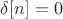 $\delta [n] = 0$