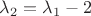 $\lambda_2=\lambda_1-2$
