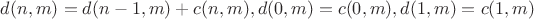 $$d(n,m)=d(n-1,m)+c(n,m), d(0,m)=c(0,m), d(1,m)=c(1,m)$$ $$d(n,m)=d(n-1,m)+c(n,m), d(0,m)=c(0,m), d(1,m)=c(1,m)$$