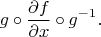 $$
g\circ \frac{\partial f}{\partial x}\circ g^{-1}.
$$