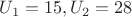 $\[U_1  = 15,U_2  = 28\]$