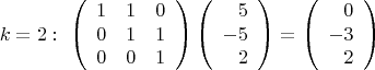 $$k=2:\ \left(\begin{array}{ccc} 1&1&0\\0&1&1\\0&0&1 \end{array}\right)
\left(\begin{array}{rrr} 5\\-5\\2 \end{array}\right)=
\left(\begin{array}{rrr}0\\-3\\2\end{array}\right)$$