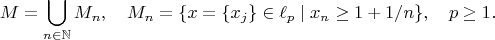 $$M=\bigcup_{n\in\mathbb{N}}M_n,\quad M_n=\{x=\{x_j\}\in \ell_p\mid x_n\ge1+ 1/n\},\quad p\ge 1.$$