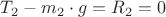 $T_2 - m_2 \cdot g = R_2 = 0$