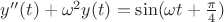 $y''(t)+\omega^2y(t)=\sin(\omega t+\frac{\pi}4)$