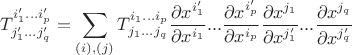 $$T^{i'_1...i'_p}_{j'_1...j'_q} = \sum\limits_{(i),(j)} T^{i_1...i_p}_{j_1...j_q}\frac{\partial x^{i'_1}}{\partial x^{i_1}}... \frac{\partial x^{i'_p}}{\partial x^{i_p}} \frac{\partial x^{j_1}}{\partial x^{j'_1}}... \frac {\partial x^{j_q}}{\partial x^{j'_q}}$$