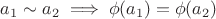 $a_1 \sim a_2 \implies \phi(a_1) = \phi(a_2)$