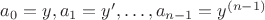 $ a_0=y, a_1=y&rsquo;, \ldots, a_{n-1}=y^{(n-1)} $
