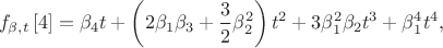 $${{f}_{\beta ,t}}\left[ 4 \right]={{\beta }_{4}}t+\left( 2{{\beta }_{1}}{{\beta }_{3}}+\frac{3}{2}\beta _{2}^{2} \right){{t}^{2}}+3\beta _{1}^{2}{{\beta }_{2}}{{t}^{3}}+\beta _{1}^{4}{{t}^{4}},$$