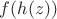 $f(h(z))$