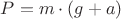 $P = m \cdot (g + a)$