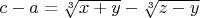 $c-a=\sqrt [3]{x+y}-\sqrt [3]{z-y}$