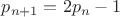 $p_{n+1}=2p_n - 1$