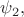 $\psi_2,$ $\psi_2,$