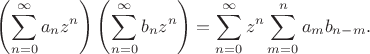 $$\left( \sum_{n=0}^\infty a_n z^n \right) \left( \sum_{n=0}^\infty b_n z^n \right) = \sum_{n=0}^\infty z^n \sum_{m=0}^n a_m b_{n-m}.$$