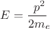 $E=\dfrac{p^2\!\!}{2m_e\!\!}$