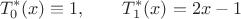 $$T_0^*(x)\equiv1,\qquad T_1^*(x)=2x-1$$