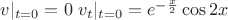 $v|_{t=0} = 0$ $v_{t}|_{t=0} = e^{-\frac x {2}}\cos2x$ $v|_{t=0} = 0$ $v_{t}|_{t=0} = e^{-\frac x {2}}\cos2x$