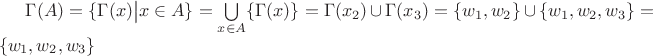 $\Gamma(A)=\{\Gamma(x)\big|x\in A\}=\bigcup\limits_{x\in A}\{\Gamma(x)\}=\Gamma(x_2)\,\cup\,\Gamma(x_3)=\{w_1,w_2\}\,\cup\,\{w_1,w_2,w_3\}=\{w_1,w_2,w_3\}$