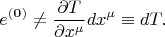 $$
e^{\bf (0)} \ne \frac{\partial T}{\partial x^{\mu}} dx^{\mu} \equiv d T.
$$