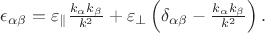 $\epsilon_{\alpha\beta}=\varepsilon_\parallel\frac{k_\alpha k_\beta}{k^2}+\varepsilon_\perp\left(\delta_{\alpha\beta}-\frac{k_\alpha k_\beta}{k^2}\right).$