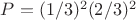 $P=(1/3)^2(2/3)^2 $