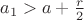$a_1>a+\frac r2$