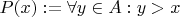 $P(x) := \forall y \in A: y > x$