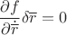 $$\frac{\partial f}{\partial  \dot{\overline r}}\delta\overline r=0$$