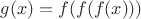 $g(x)=f(f(f(x)))$