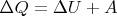 $\Delta Q = \Delta U + A$