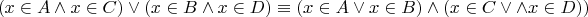 $$(x \in A\wedge x \in C)\vee (x \in B \wedge x \in D) \equiv (x \in A\vee x \in B )\wedge (x \in C\vee \wedge x \in D))$$