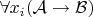 $\forall x_i (\mathcal{A} \to \mathcal{B})$