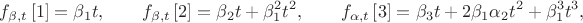 $${{f}_{\beta ,t}}\left[ 1 \right]={{\beta }_{1}}t, \qquad{{f}_{\beta ,t}}\left[ 2 \right]={{\beta }_{2}}t+\beta _{1}^{2}{{t}^{2}}, \qquad{{f}_{\alpha ,t}}\left[ 3 \right]={{\beta }_{3}}t+2{{\beta }_{1}}{{\alpha }_{2}}{{t}^{2}}+\beta _{1}^{3}{{t}^{3}},$$