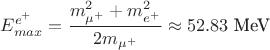 $\displaystyle E_{max}^{e^+} = \frac{m_{\mu^+}^2+m_{e^{+}}^2}{2m_{\mu^+}} \approx 52.83~\text{MeV}$