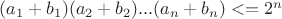 $(a_1+b_1)(a_2+b_2)...(a_n+b_n) <=2^n$