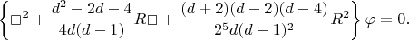$$
  \left\{
    \Box^2
    + \frac{d^2 - 2d - 4}{4 d (d-1)} R \Box
    + \frac{(d+2)(d-2)(d-4)}{2^5 d (d-1)^2} R^2
  \right\}
  \varphi = 0.
$$