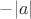 $-|a|$