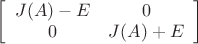 $\left[\begin{array}{cc}
J(A)-E & 0\\
0 & J(A)+E
\end{array}\right]
 $