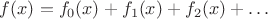 $f(x)=f_0(x)+f_1(x)+f_2(x)+\ldots$