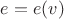 $e=e(v)$