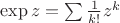$\exp z=\sum\frac{1}{k!}z^k$