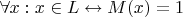 $\forall x: x \in L \leftrightarrow M(x) = 1$
