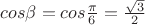 $cos\beta=cos\frac{\pi}{6}=\frac{\sqrt 3}{2}$