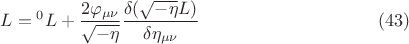 $$ L = {{}^0 L}+\frac{2 \varphi_{\mu \nu}}{\sqrt{-\eta}} \frac{\delta (\sqrt{-\eta} L)}{\delta \eta_{\mu \nu}} \eqno{(43)}$$