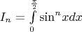 $\[{I_n} = \int\limits_0^{\frac{\pi }{2}} {{{\sin }^n}xdx} \]$