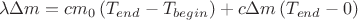 $$\lambda \Delta m = c m_0 \left( {{T_{end}} - {T_{begin}}} \right) + c \Delta m \left(T_{end}-0\right)$$