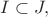$I \subset J,$