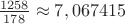 $\frac{1258}{178}\approx7,067415$