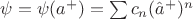 $\psi=\psi(a^+)=\sum c_n (\hat a^+)^n$